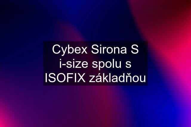 Cybex Sirona S i-size spolu s ISOFIX základňou