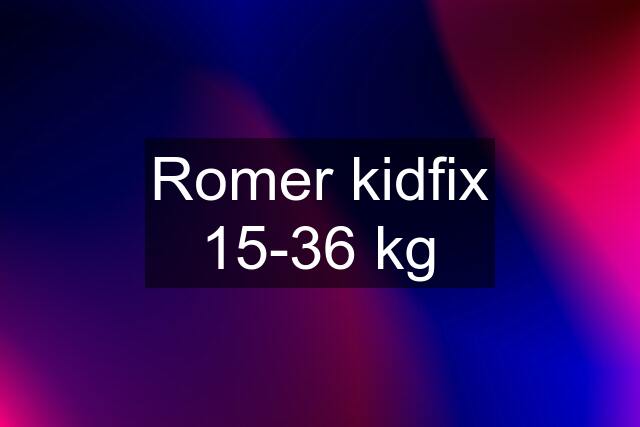 Romer kidfix 15-36 kg