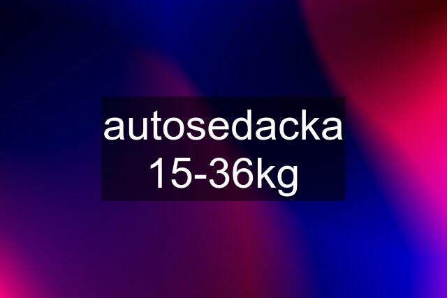 autosedacka 15-36kg