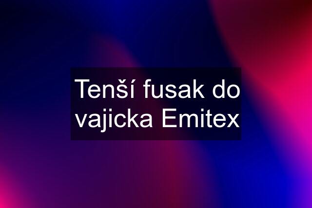 Tenší fusak do vajicka Emitex