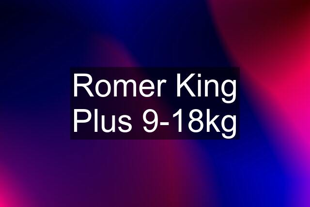 Romer King Plus 9-18kg