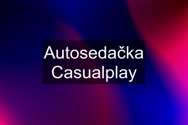 Autosedačka Casualplay