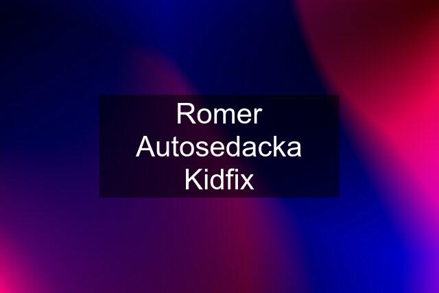 Romer Autosedacka Kidfix