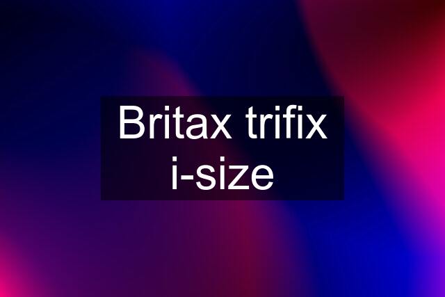 Britax trifix i-size