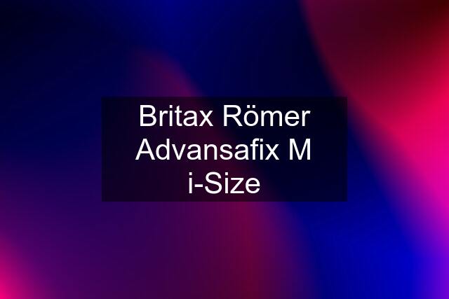 Britax Römer Advansafix M i-Size