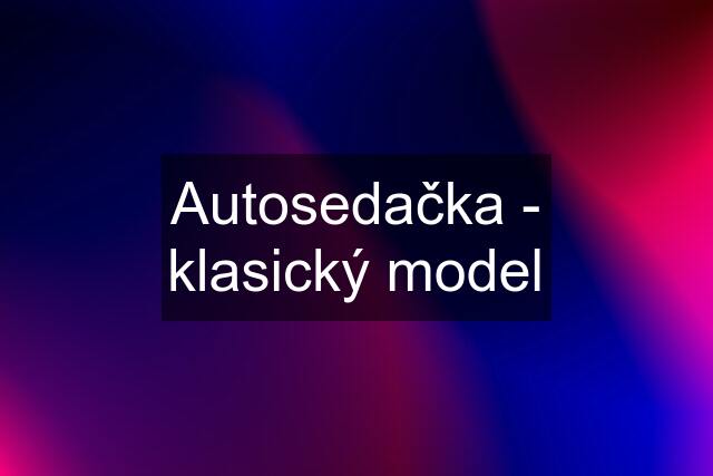 Autosedačka - klasický model