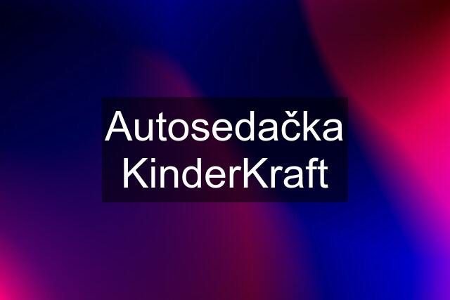 Autosedačka KinderKraft