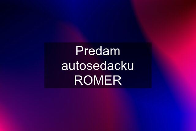 Predam autosedacku ROMER