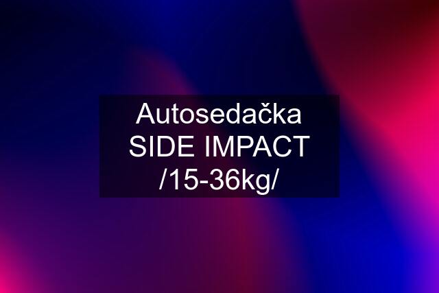 Autosedačka SIDE IMPACT /15-36kg/