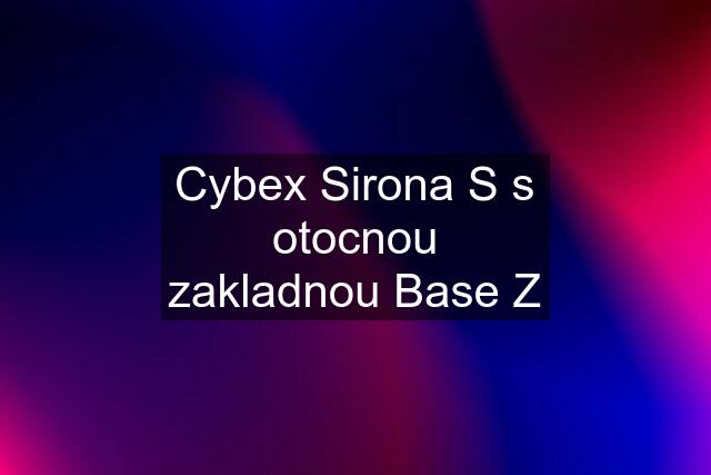 Cybex Sirona S s otocnou zakladnou Base Z