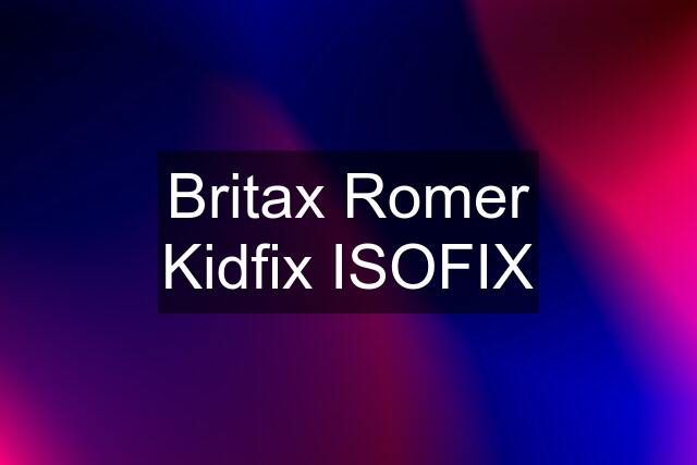 Britax Romer Kidfix ISOFIX