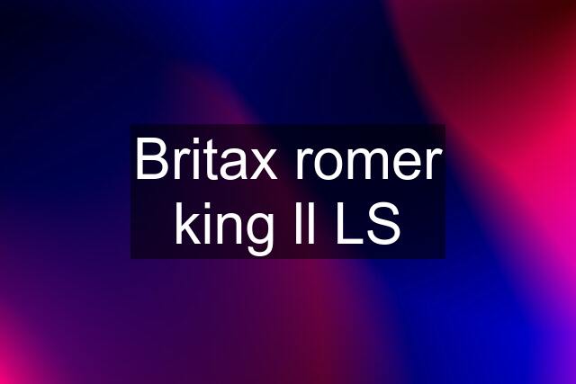 Britax romer king ll LS