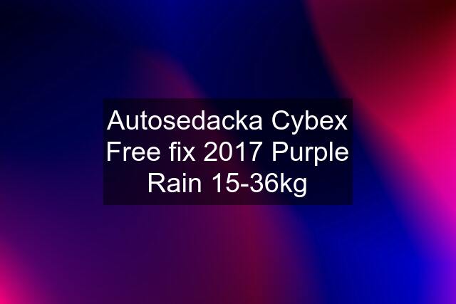 Autosedacka Cybex Free fix 2017 Purple Rain 15-36kg