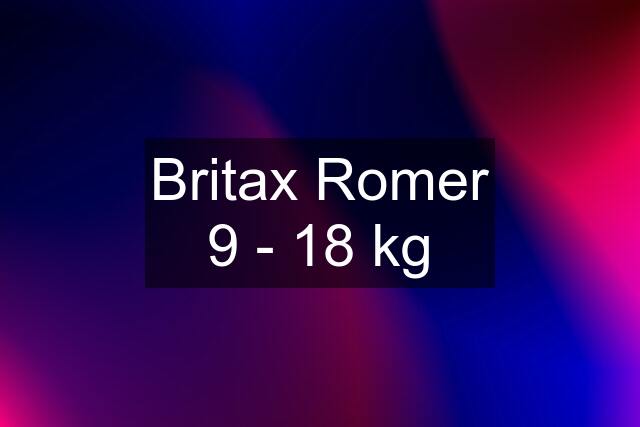 Britax Romer 9 - 18 kg