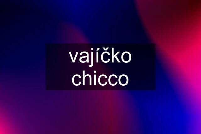 vajíčko chicco