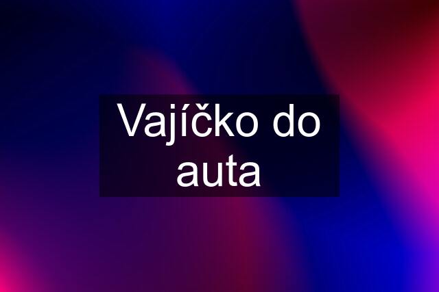 Vajíčko do auta