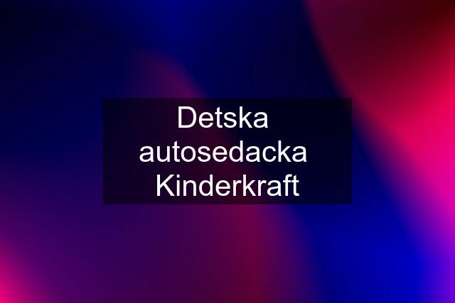 Detska  autosedacka  Kinderkraft