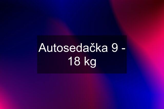 Autosedačka 9 - 18 kg