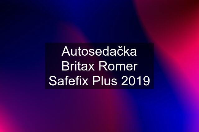 Autosedačka Britax Romer Safefix Plus 2019