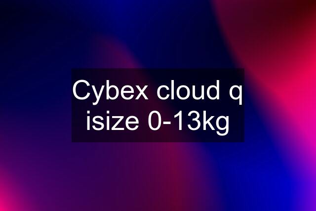 Cybex cloud q isize 0-13kg