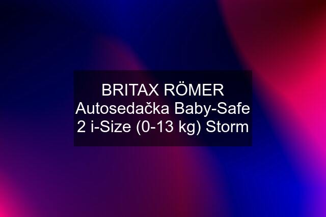 BRITAX RÖMER Autosedačka Baby-Safe 2 i-Size (0-13 kg) Storm