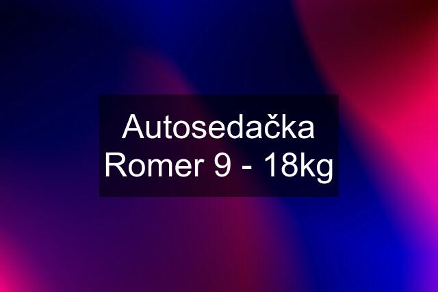 Autosedačka Romer 9 - 18kg