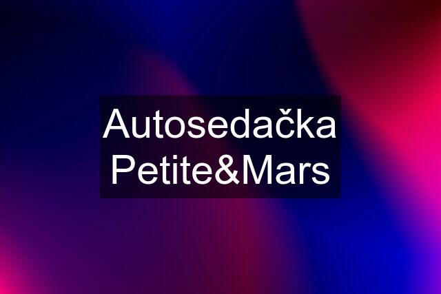 Autosedačka Petite&Mars