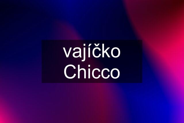 vajíčko Chicco