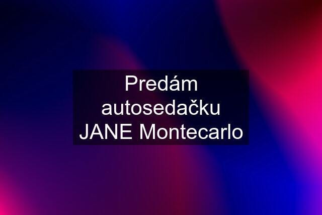 Predám autosedačku JANE Montecarlo