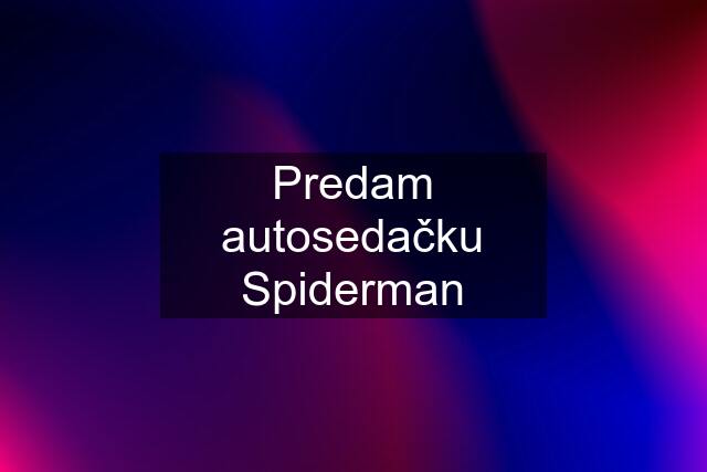 Predam autosedačku Spiderman