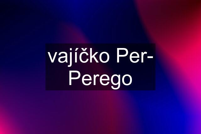 vajíčko Per- Perego
