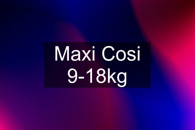 Maxi Cosi 9-18kg