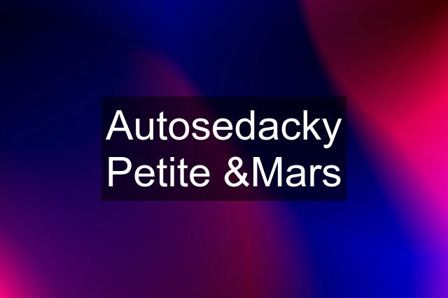 Autosedacky Petite &Mars