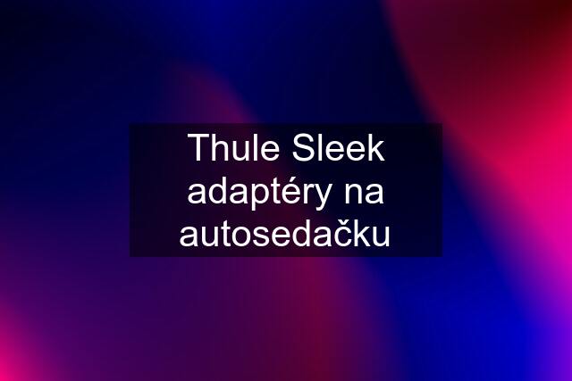 Thule Sleek adaptéry na autosedačku