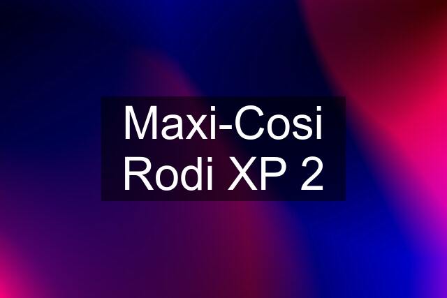 Maxi-Cosi Rodi XP 2