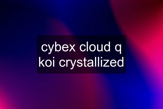 cybex cloud q koi crystallized