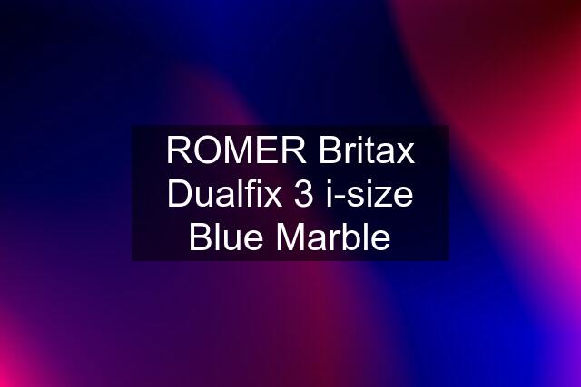 ROMER Britax Dualfix 3 i-size Blue Marble