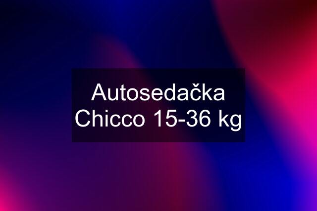 Autosedačka Chicco 15-36 kg