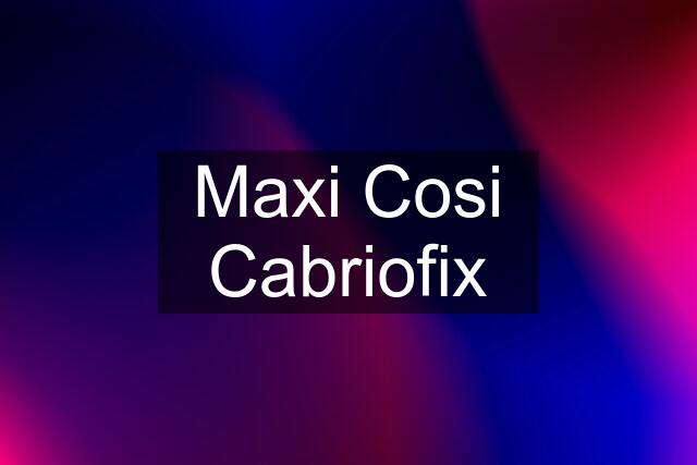 Maxi Cosi Cabriofix