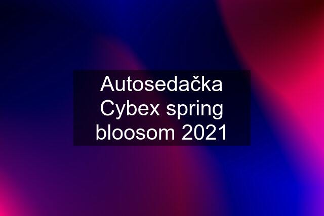 Autosedačka Cybex spring bloosom 2021