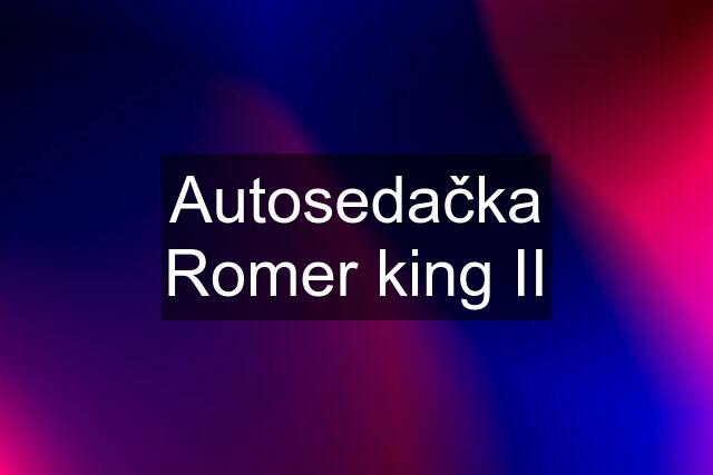 Autosedačka Romer king II