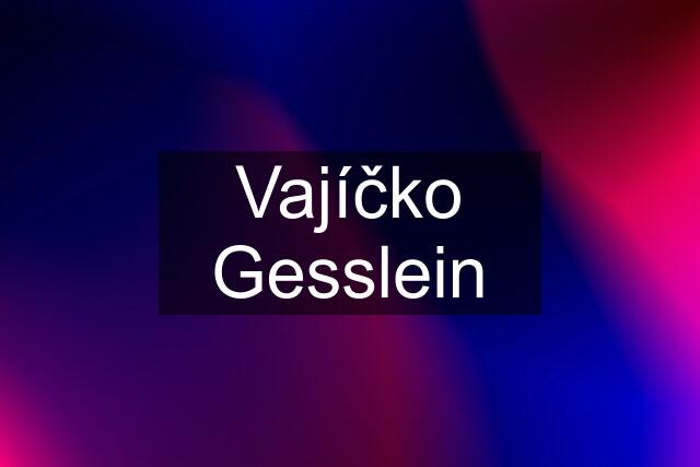 Vajíčko Gesslein