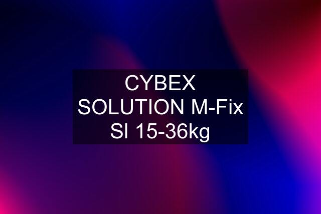 CYBEX SOLUTION M-Fix Sl 15-36kg