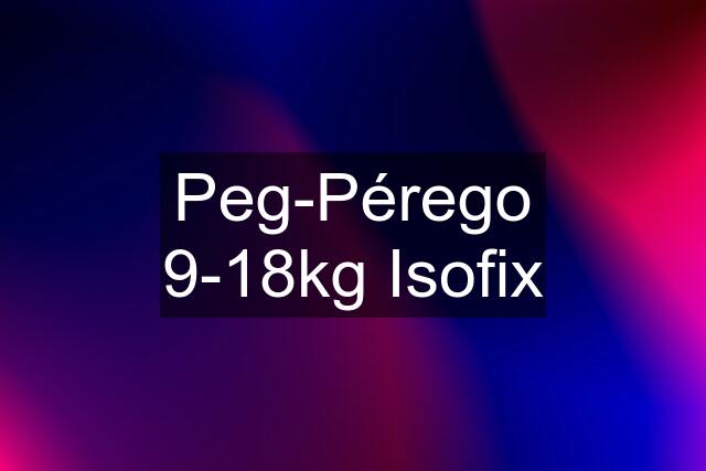 Peg-Pérego 9-18kg Isofix