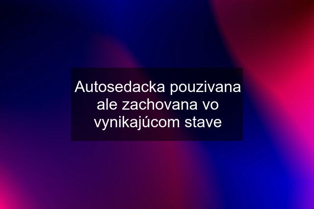 Autosedacka pouzivana ale zachovana vo vynikajúcom stave