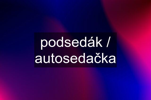 podsedák / autosedačka