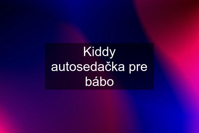 Kiddy autosedačka pre bábo