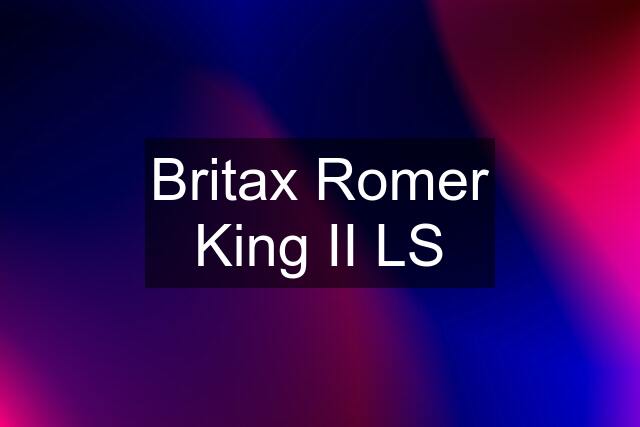 Britax Romer King II LS