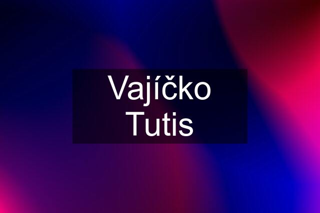 Vajíčko Tutis