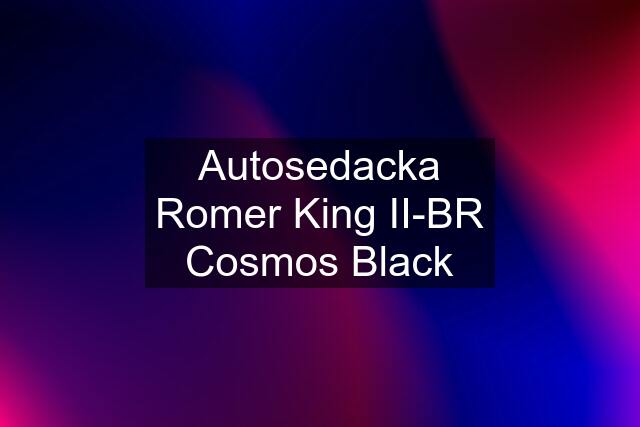 Autosedacka Romer King II-BR Cosmos Black